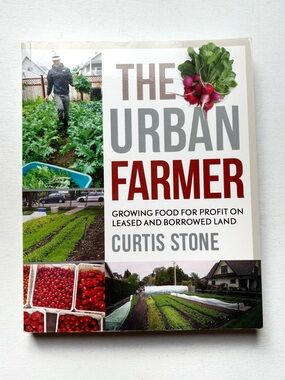 The Urban Farmer: Growing Food for Profit on Leased and Borrowed Land
